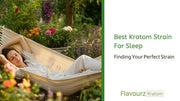 Best Kratom Strain For Sleep - Finding Your Perfect Strain