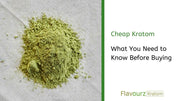 Cheap Kratom: What You Need to Know Before Buying