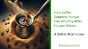 How Coffee Suppress Hunger Can Actually Make Hunger Worse: A Better Alternative