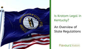Is Kratom Legal in Kentucky? An Overview of State Regulations