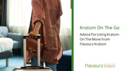 Advice For Using Kratom On The Move From Flavourz Kratom